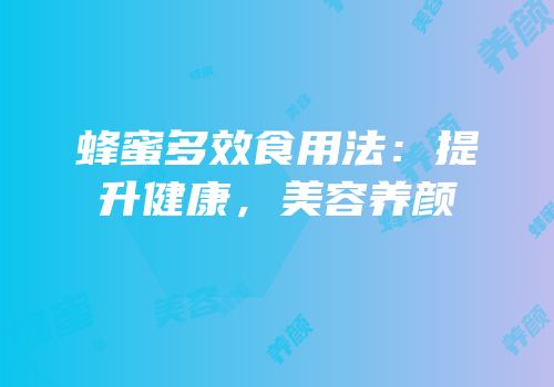 蜂蜜多效食用法：提升健康，美容养颜