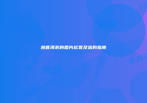 熟普洱茶的图片欣赏及选购指南