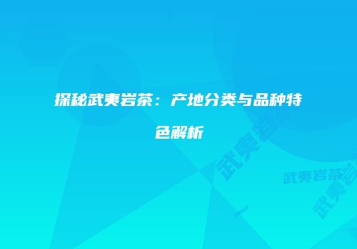探秘武夷岩茶：产地分类与品种特色解析