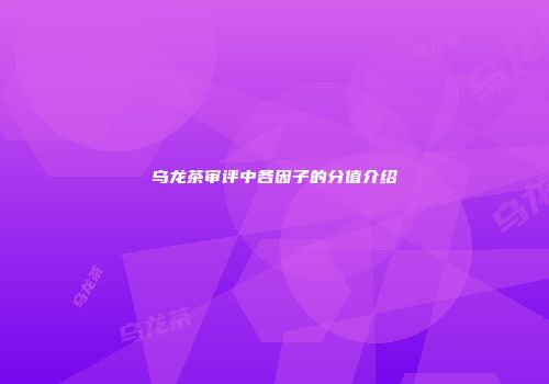 乌龙茶审评中各因子的分值介绍