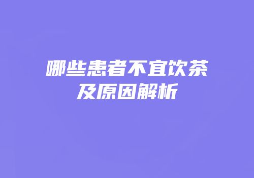 哪些患者不宜饮茶及原因解析