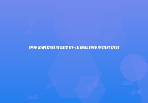 桃花茶的功效与副作用-山楂和桃花泡水的功效