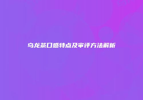 乌龙茶口感特点及审评方法解析