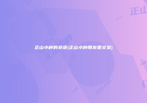 正山小种的茶语(正山小种朋友圈文案)