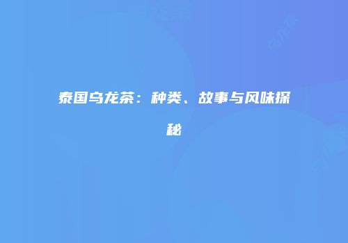泰国乌龙茶：种类、故事与风味探秘