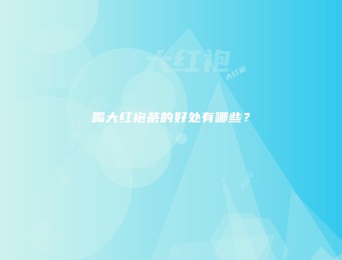 喝大红袍茶的好处有哪些？