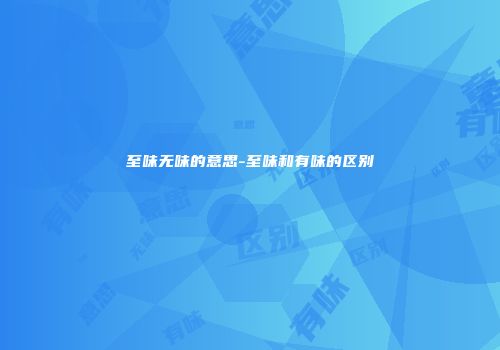 至味无味的意思-至味和有味的区别