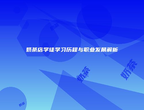 奶茶店学徒学习历程与职业发展解析