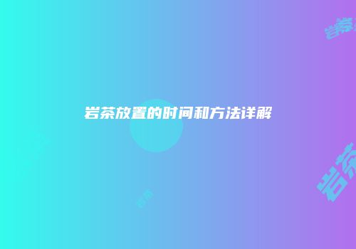 岩茶放置的时间和方法详解