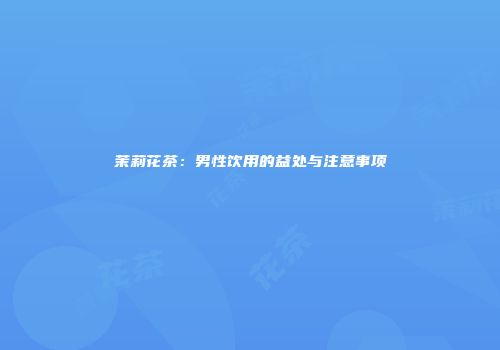 茉莉花茶：男性饮用的益处与注意事项