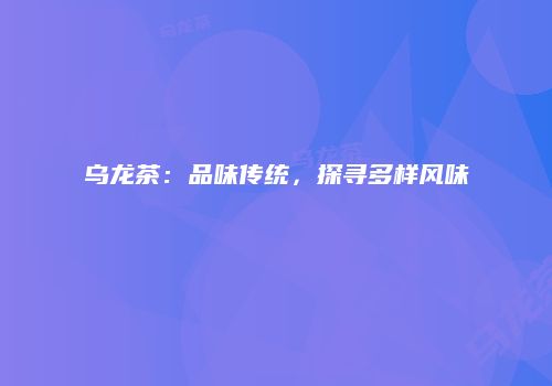 乌龙茶：品味传统，探寻多样风味