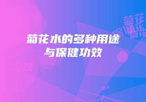 菊花水的多种用途与保健功效