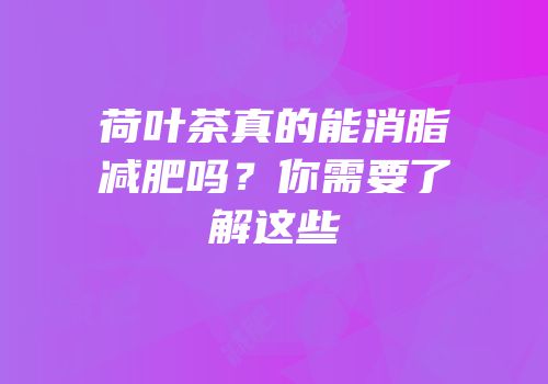 荷叶茶真的能消脂减肥吗？你需要了解这些