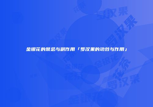 金银花的禁忌与副作用「罗汉果的功效与作用」