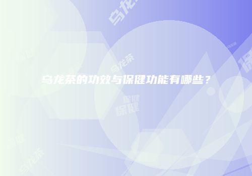 乌龙茶的功效与保健功能有哪些？