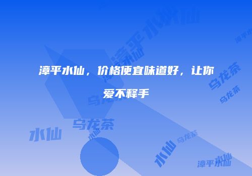 漳平水仙，价格便宜味道好，让你爱不释手