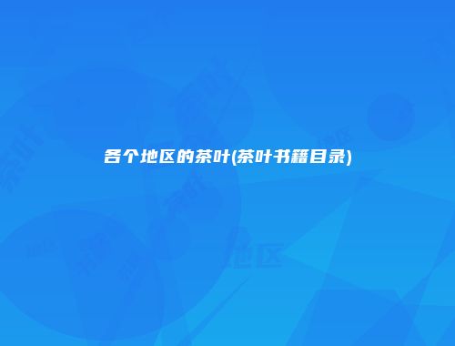 各个地区的茶叶(茶叶书籍目录)