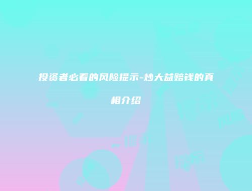 投资者必看的风险提示-炒大益赔钱的真相介绍