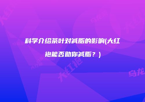 科学介绍茶叶对减脂的影响(大红袍能否助你减脂？)
