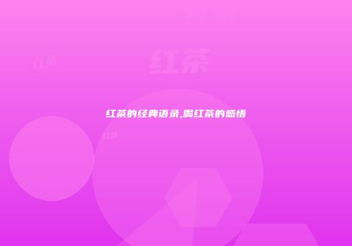 红茶的经典语录,喝红茶的感悟