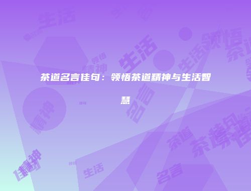 茶道名言佳句：领悟茶道精神与生活智慧