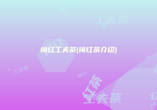 闽红工夫茶(闽红茶介绍)