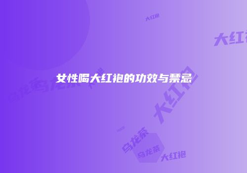 女性喝大红袍的功效与禁忌