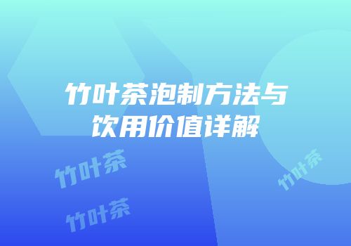 竹叶茶泡制方法与饮用价值详解