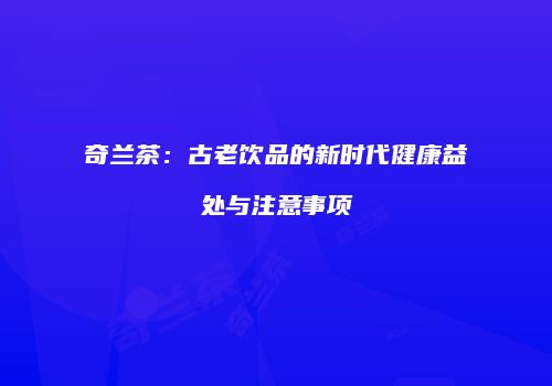 奇兰茶：古老饮品的新时代健康益处与注意事项