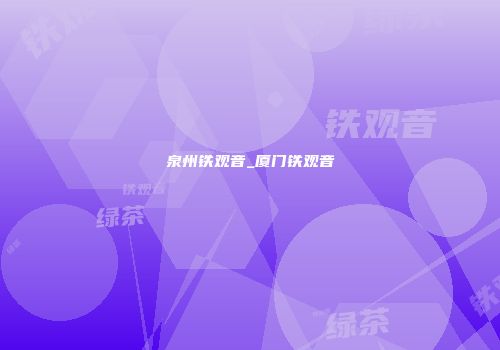 泉州铁观音_厦门铁观音