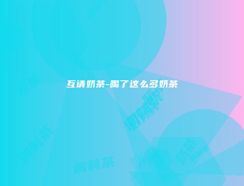 互请奶茶-喝了这么多奶茶