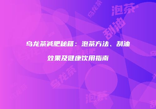 乌龙茶减肥秘籍：泡茶方法、刮油效果及健康饮用指南