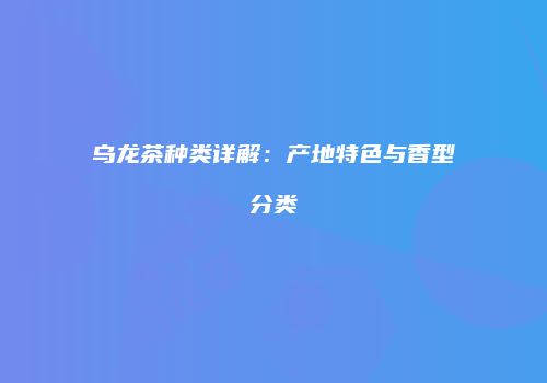 乌龙茶种类详解：产地特色与香型分类