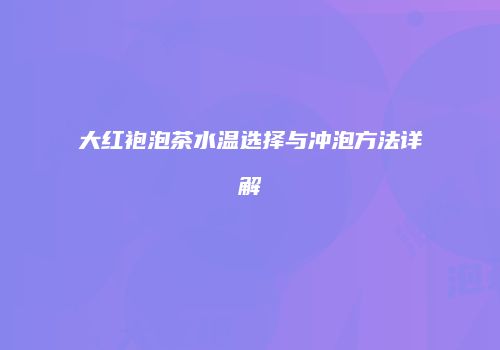大红袍泡茶水温选择与冲泡方法详解