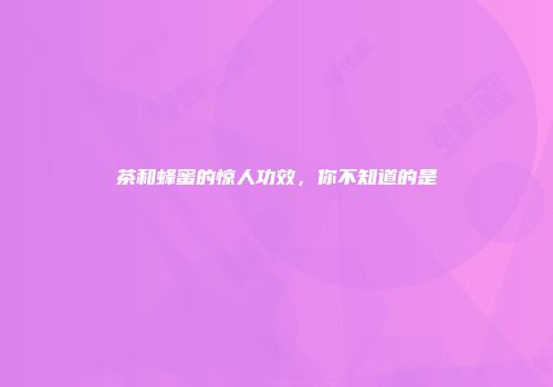 茶和蜂蜜的惊人功效，你不知道的是