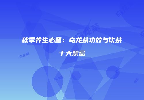 秋季养生必备：乌龙茶功效与饮茶十大禁忌