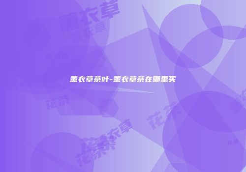 薰衣草茶叶-薰衣草茶在哪里买
