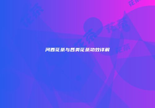 河西花茶与各类花茶功效详解