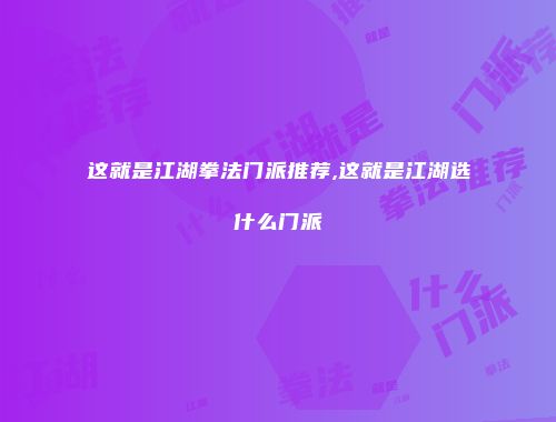 这就是江湖拳法门派推荐,这就是江湖选什么门派
