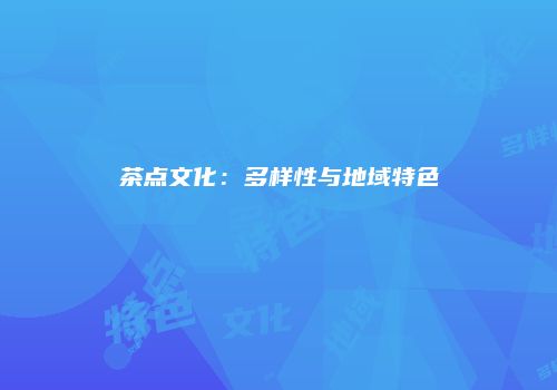 茶点文化：多样性与地域特色