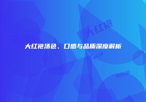 大红袍汤色、口感与品质深度解析