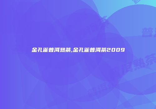 金孔雀普洱熟茶,金孔雀普洱茶2009
