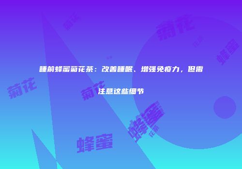 睡前蜂蜜菊花茶：改善睡眠、增强免疫力，但需注意这些细节