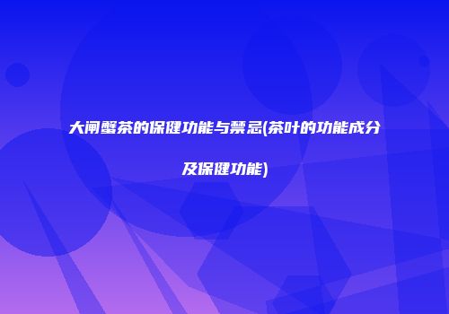 大闸蟹茶的保健功能与禁忌(茶叶的功能成分及保健功能)