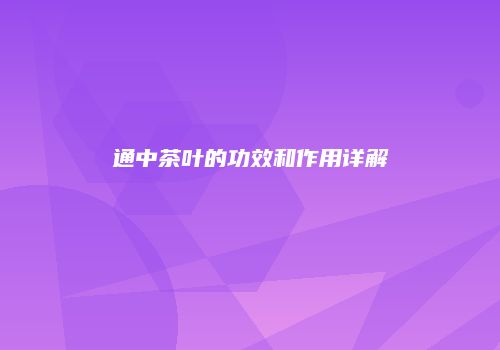 通中茶叶的功效和作用详解