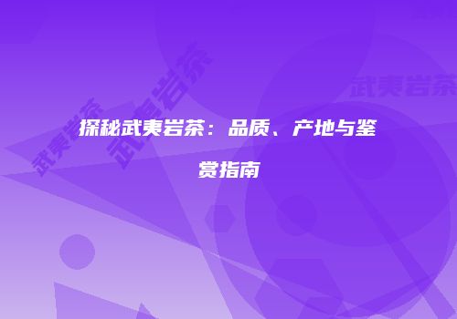 探秘武夷岩茶：品质、产地与鉴赏指南