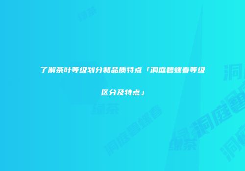 了解茶叶等级划分和品质特点「洞庭碧螺春等级区分及特点」
