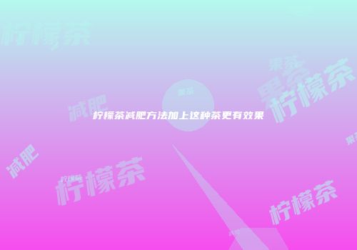 柠檬茶减肥方法加上这种茶更有效果