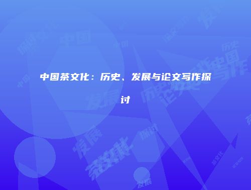 中国茶文化：历史、发展与论文写作探讨