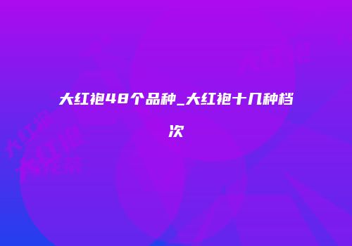 大红袍48个品种_大红袍十几种档次